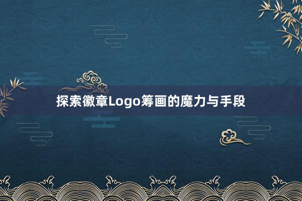 探索徽章Logo筹画的魔力与手段